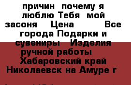 “100 причин, почему я люблю Тебя, мой засоня“ › Цена ­ 700 - Все города Подарки и сувениры » Изделия ручной работы   . Хабаровский край,Николаевск-на-Амуре г.